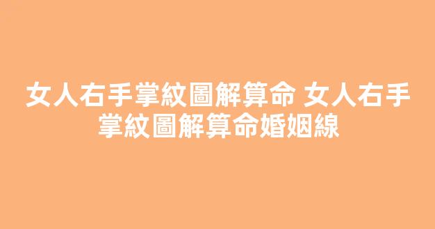女人右手掌紋圖解算命 女人右手掌紋圖解算命婚姻線